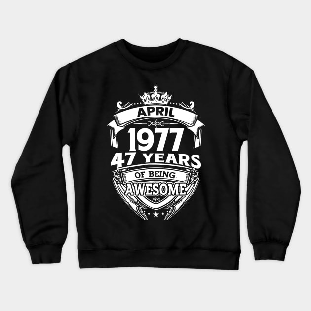 April 1977 47 Years Of Being Awesome 47th Birthday Crewneck Sweatshirt by D'porter